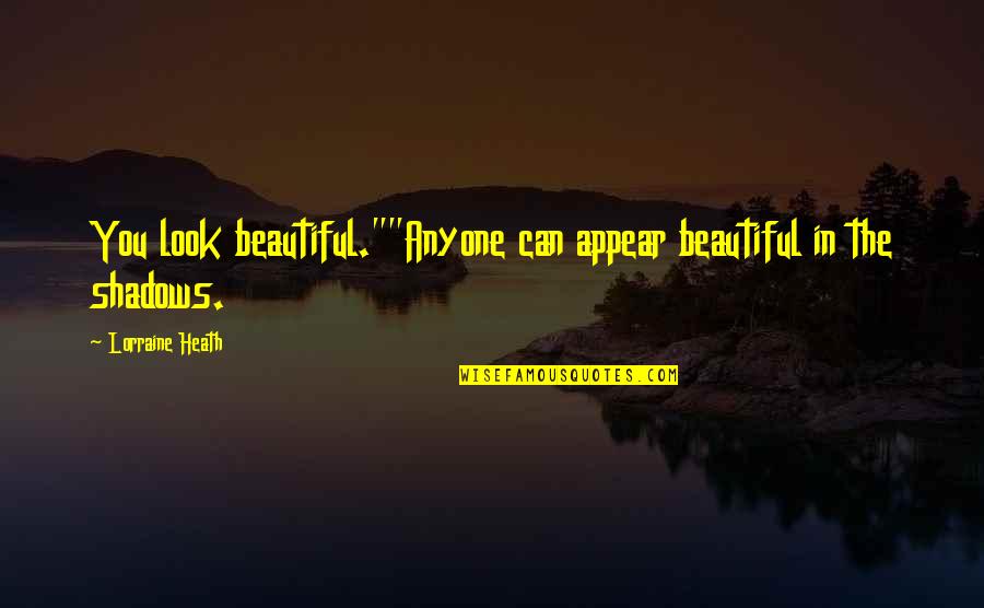 Perfectionists Quotes By Lorraine Heath: You look beautiful.""Anyone can appear beautiful in the Perfectionists Quotes By Lorraine Heath: You look beautiful.""Anyone can appear beautiful in the