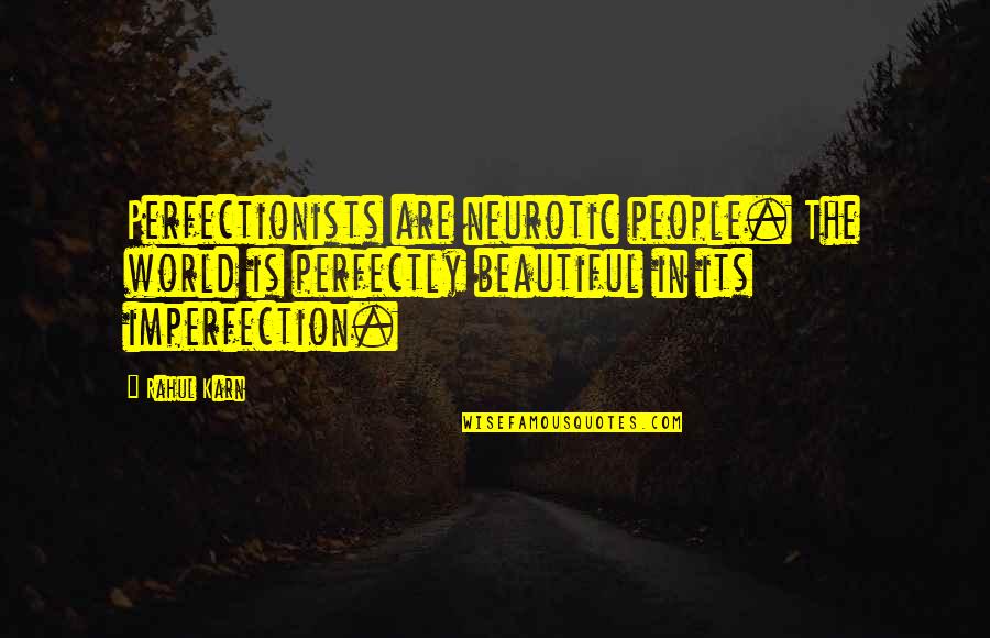 Perfectionists Quotes By Rahul Karn: Perfectionists are neurotic people. The world is perfectly Perfectionists Quotes By Rahul Karn: Perfectionists are neurotic people. The world is perfectly