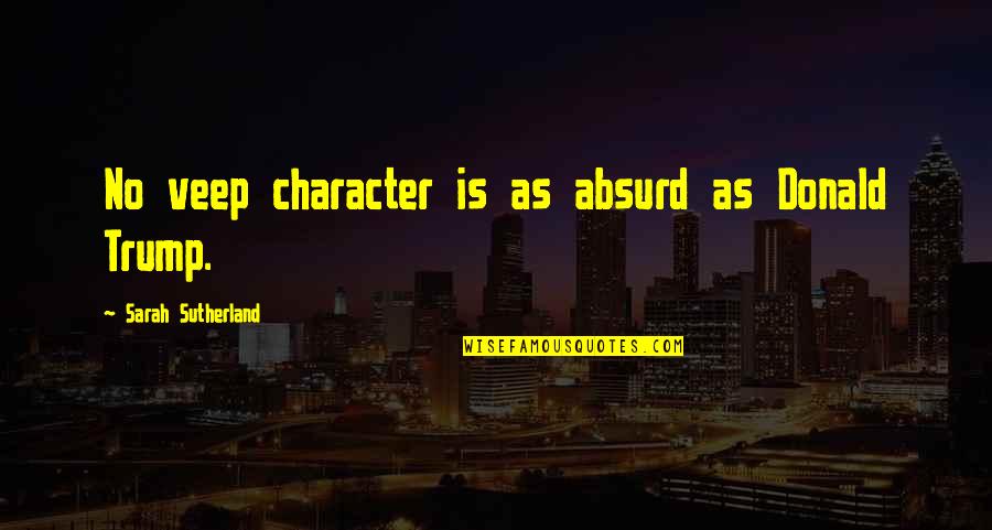 Perfectionists Quotes By Sarah Sutherland: No veep character is as absurd as Donald Perfectionists Quotes By Sarah Sutherland: No veep character is as absurd as Donald