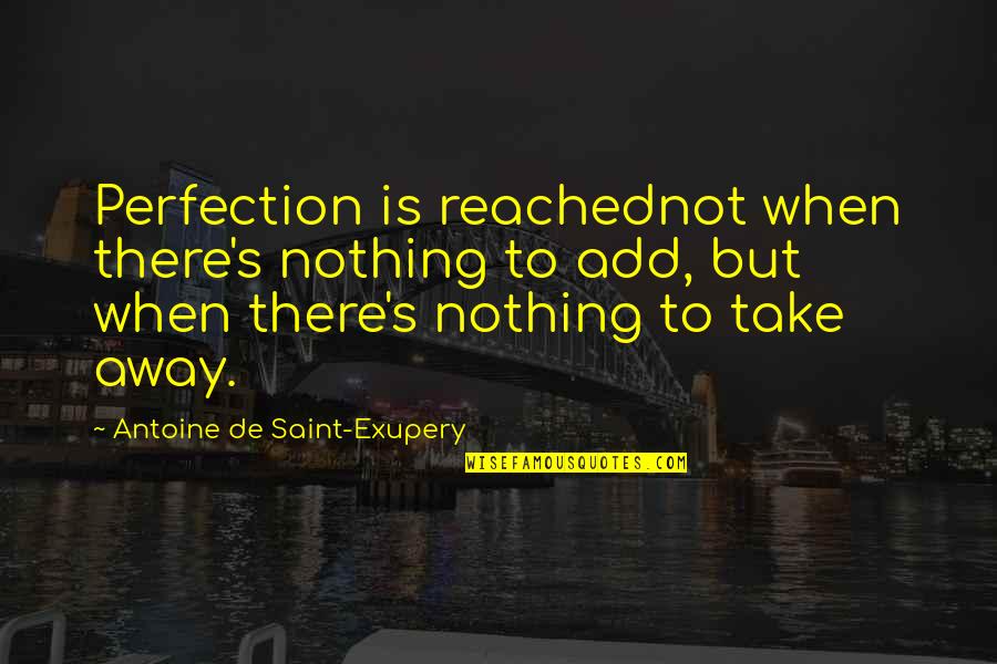 Perfection's Quotes By Antoine De Saint-Exupery: Perfection is reachednot when there's nothing to add,