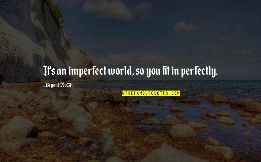 Perfection's Quotes By Bryant McGill: It's an imperfect world, so you fit in