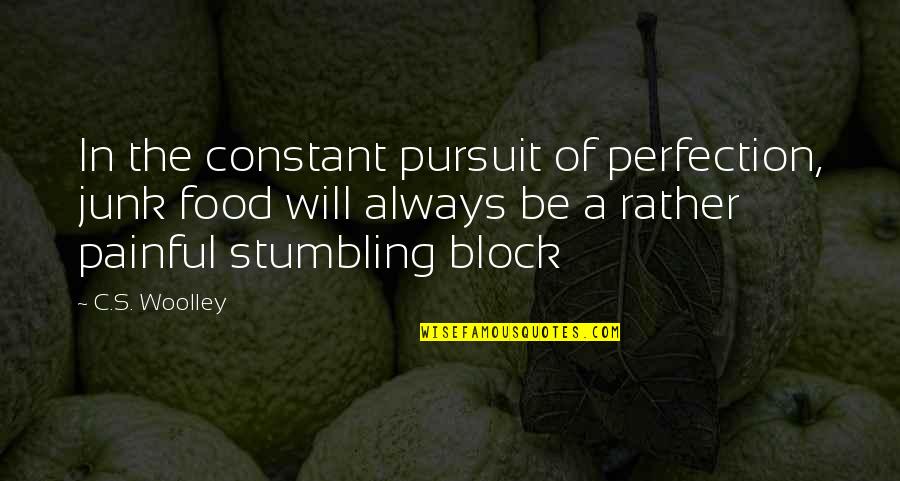 Perfection's Quotes By C.S. Woolley: In the constant pursuit of perfection, junk food