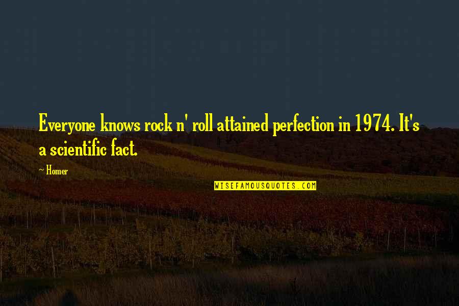 Perfection's Quotes By Homer: Everyone knows rock n' roll attained perfection in
