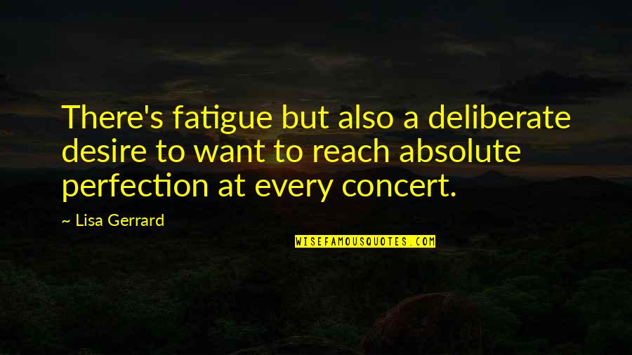 Perfection's Quotes By Lisa Gerrard: There's fatigue but also a deliberate desire to
