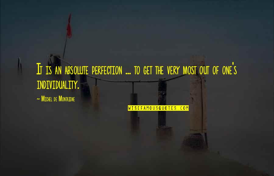 Perfection's Quotes By Michel De Montaigne: It is an absolute perfection ... to get