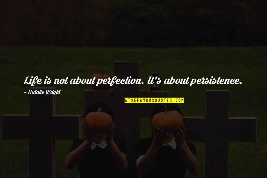 Perfection's Quotes By Natalie Wright: Life is not about perfection. It's about persistence.