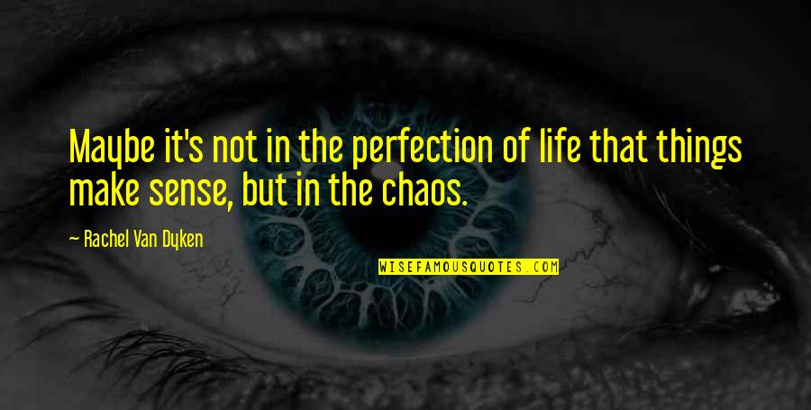 Perfection's Quotes By Rachel Van Dyken: Maybe it's not in the perfection of life
