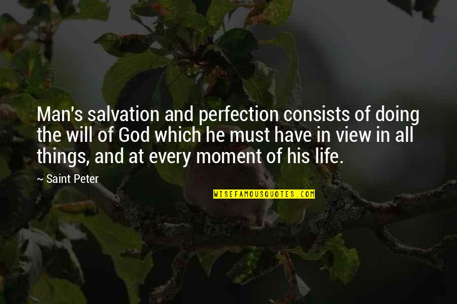 Perfection's Quotes By Saint Peter: Man's salvation and perfection consists of doing the