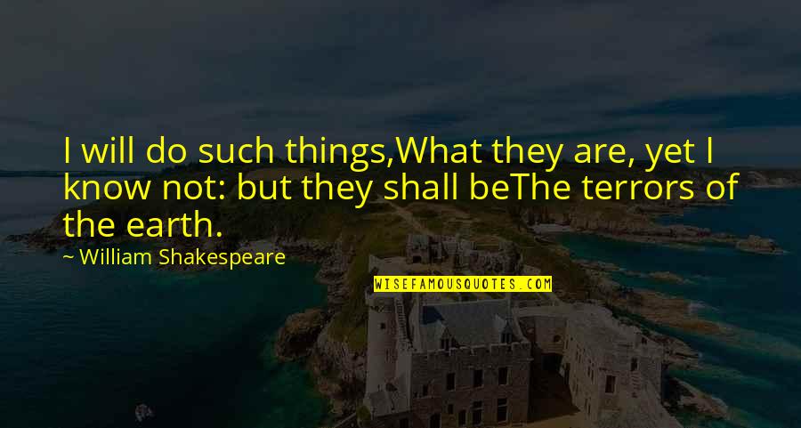 Perfectiune Quotes By William Shakespeare: I will do such things,What they are, yet