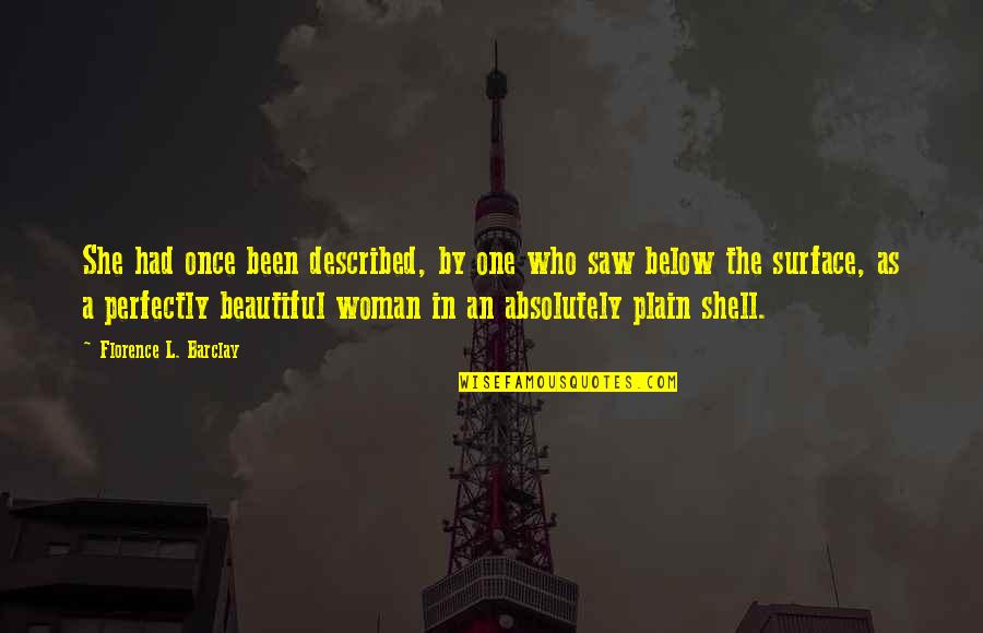Perfectly Beautiful Quotes By Florence L. Barclay: She had once been described, by one who Perfectly Beautiful Quotes By Florence L. Barclay: She had once been described, by one who