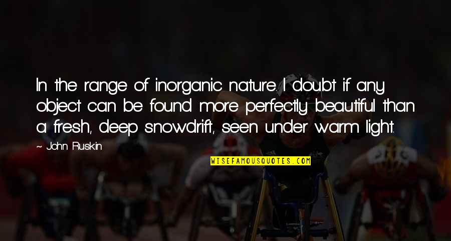 Perfectly Beautiful Quotes By John Ruskin: In the range of inorganic nature. I doubt Perfectly Beautiful Quotes By John Ruskin: In the range of inorganic nature. I doubt