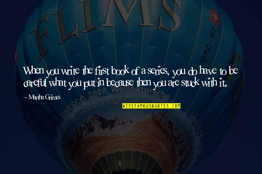 Perfectly Beautiful Quotes By Martha Grimes: When you write the first book of a Perfectly Beautiful Quotes By Martha Grimes: When you write the first book of a