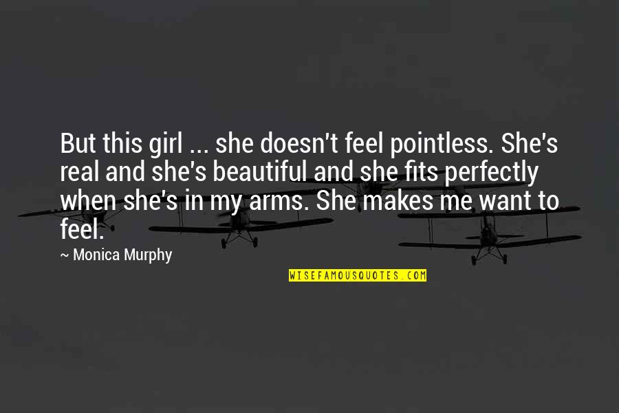 Perfectly Beautiful Quotes By Monica Murphy: But this girl ... she doesn't feel pointless. Perfectly Beautiful Quotes By Monica Murphy: But this girl ... she doesn't feel pointless.