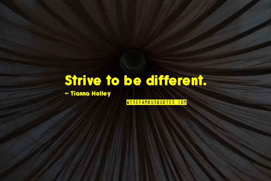 Perfectly Broken Quotes By Tianna Holley: Strive to be different.