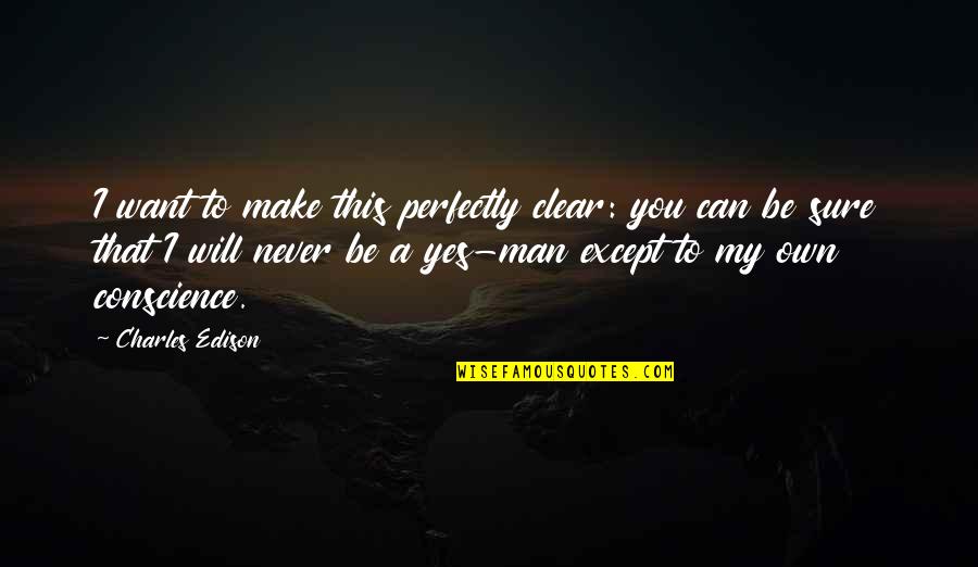 Perfectly Clear Quotes By Charles Edison: I want to make this perfectly clear: you Perfectly Clear Quotes By Charles Edison: I want to make this perfectly clear: you
