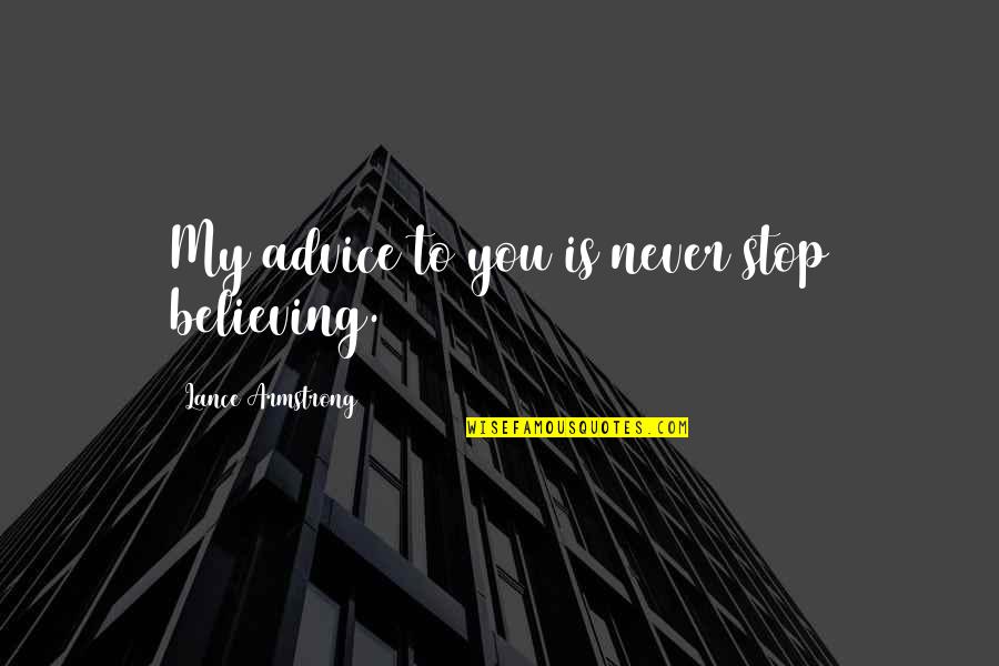 Perfectly Content Quotes By Lance Armstrong: My advice to you is never stop believing.