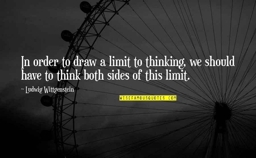 Perfectly Content Quotes By Ludwig Wittgenstein: In order to draw a limit to thinking,