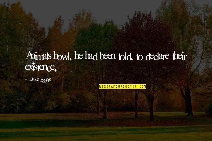 Perfectly Damage Quotes By Dave Eggers: Animals howl, he had been told, to declare