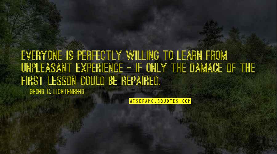 Perfectly Damage Quotes By Georg C. Lichtenberg: Everyone is perfectly willing to learn from unpleasant Perfectly Damage Quotes By Georg C. Lichtenberg: Everyone is perfectly willing to learn from unpleasant