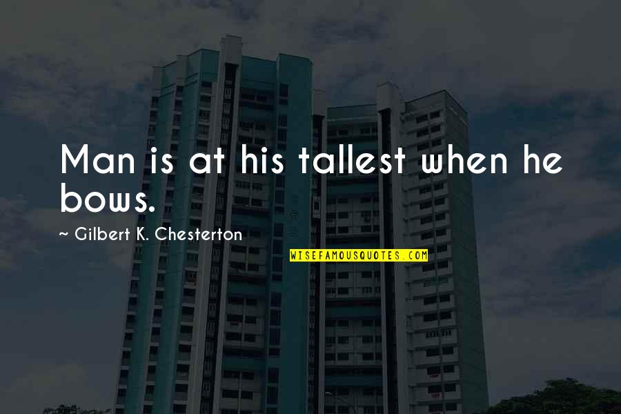 Perfectly Damage Quotes By Gilbert K. Chesterton: Man is at his tallest when he bows. Perfectly Damage Quotes By Gilbert K. Chesterton: Man is at his tallest when he bows.