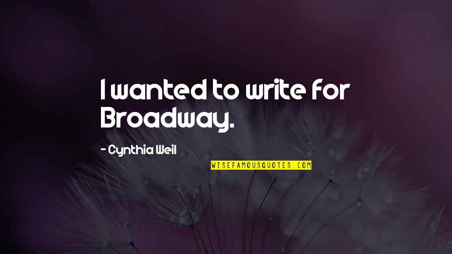 Perfectly Fine Quotes By Cynthia Weil: I wanted to write for Broadway.