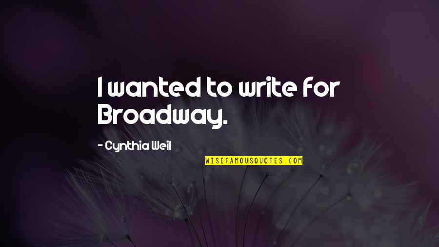 Perfectly Fine Quotes By Cynthia Weil: I wanted to write for Broadway. Perfectly Fine Quotes By Cynthia Weil: I wanted to write for Broadway.