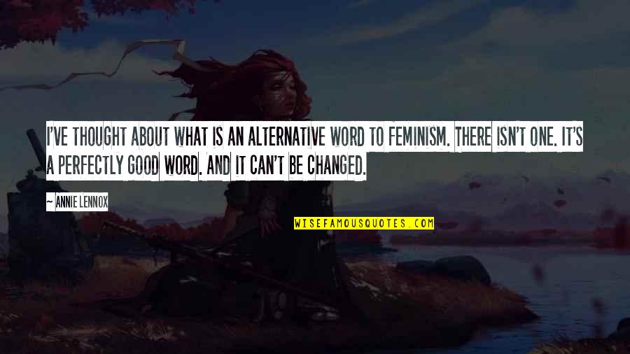 Perfectly Good Quotes By Annie Lennox: I've thought about what is an alternative word Perfectly Good Quotes By Annie Lennox: I've thought about what is an alternative word