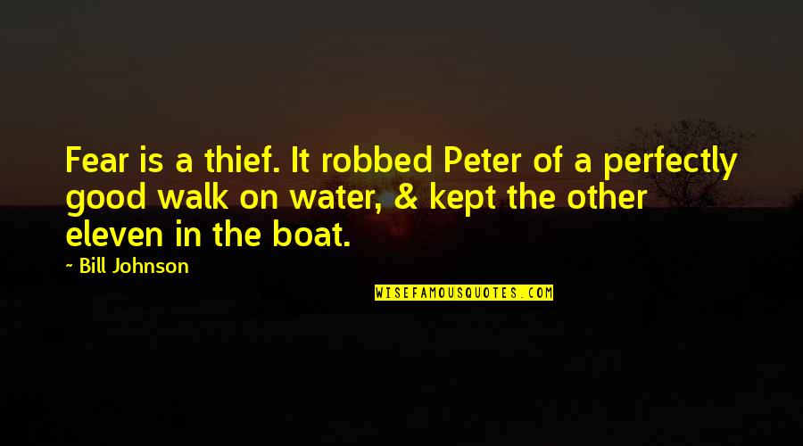 Perfectly Good Quotes By Bill Johnson: Fear is a thief. It robbed Peter of Perfectly Good Quotes By Bill Johnson: Fear is a thief. It robbed Peter of