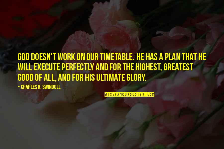 Perfectly Good Quotes By Charles R. Swindoll: God doesn't work on our timetable. He has Perfectly Good Quotes By Charles R. Swindoll: God doesn't work on our timetable. He has