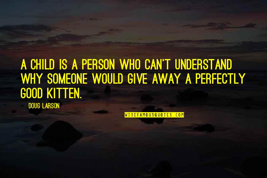 Perfectly Good Quotes By Doug Larson: A child is a person who can't understand Perfectly Good Quotes By Doug Larson: A child is a person who can't understand