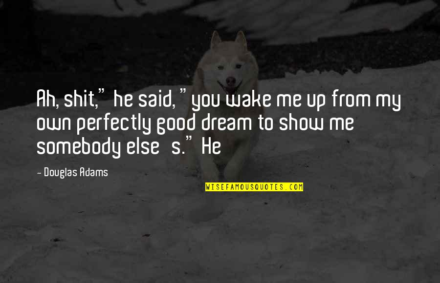 Perfectly Good Quotes By Douglas Adams: Ah, shit," he said, "you wake me up Perfectly Good Quotes By Douglas Adams: Ah, shit," he said, "you wake me up