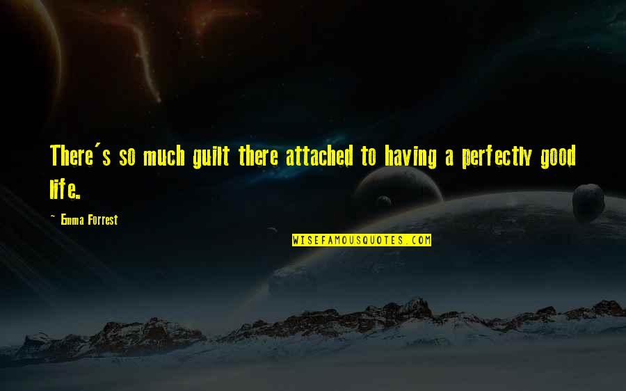 Perfectly Good Quotes By Emma Forrest: There's so much guilt there attached to having