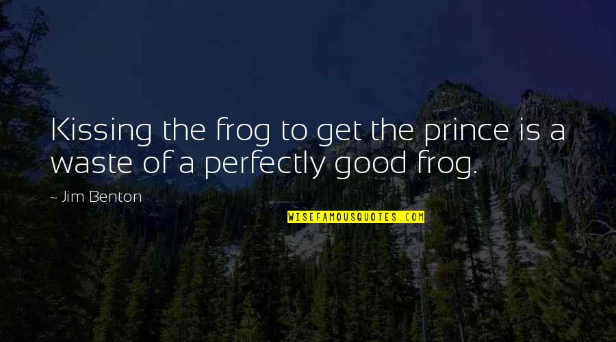Perfectly Good Quotes By Jim Benton: Kissing the frog to get the prince is