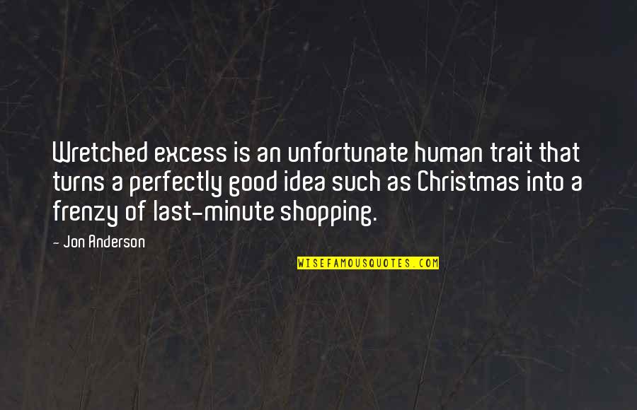 Perfectly Good Quotes By Jon Anderson: Wretched excess is an unfortunate human trait that Perfectly Good Quotes By Jon Anderson: Wretched excess is an unfortunate human trait that