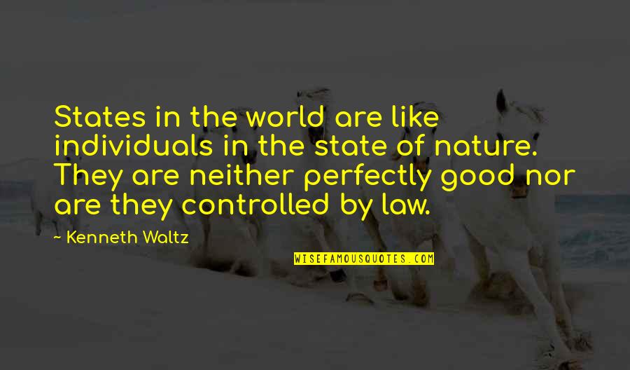 Perfectly Good Quotes By Kenneth Waltz: States in the world are like individuals in Perfectly Good Quotes By Kenneth Waltz: States in the world are like individuals in