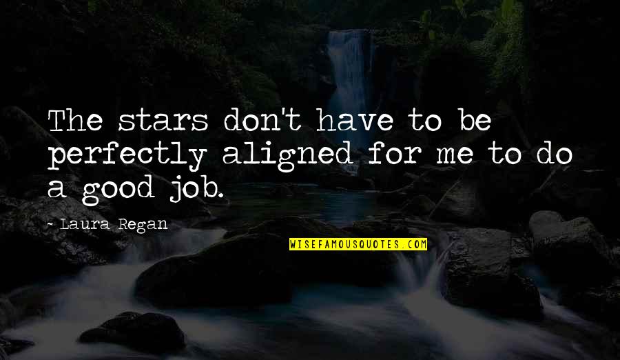 Perfectly Good Quotes By Laura Regan: The stars don't have to be perfectly aligned