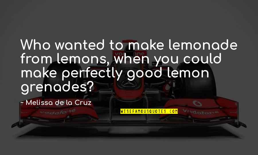 Perfectly Good Quotes By Melissa De La Cruz: Who wanted to make lemonade from lemons, when Perfectly Good Quotes By Melissa De La Cruz: Who wanted to make lemonade from lemons, when