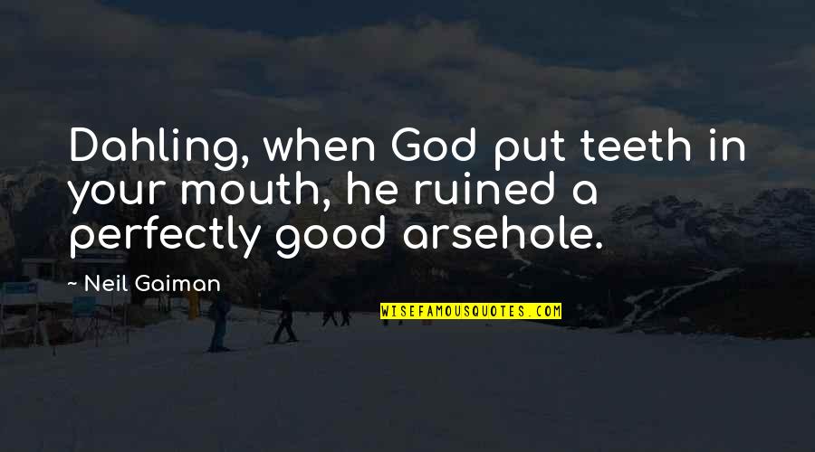 Perfectly Good Quotes By Neil Gaiman: Dahling, when God put teeth in your mouth,