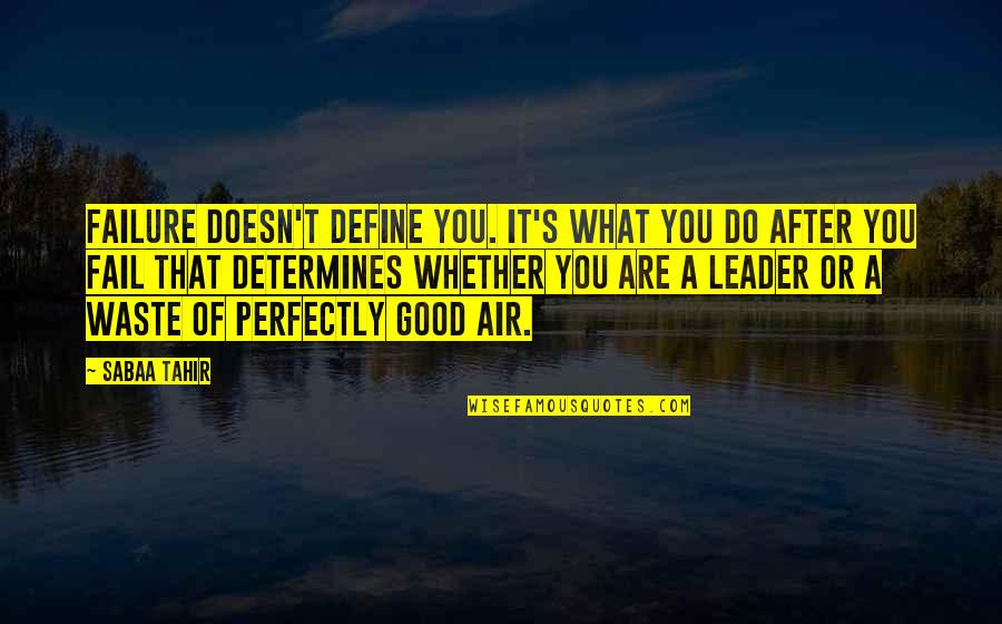 Perfectly Good Quotes By Sabaa Tahir: Failure doesn't define you. It's what you do Perfectly Good Quotes By Sabaa Tahir: Failure doesn't define you. It's what you do