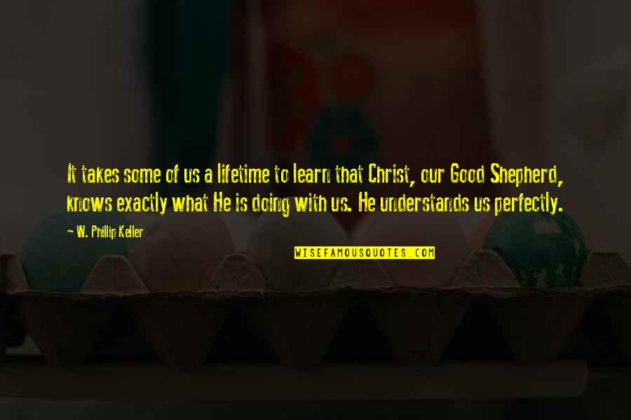 Perfectly Good Quotes By W. Phillip Keller: It takes some of us a lifetime to Perfectly Good Quotes By W. Phillip Keller: It takes some of us a lifetime to