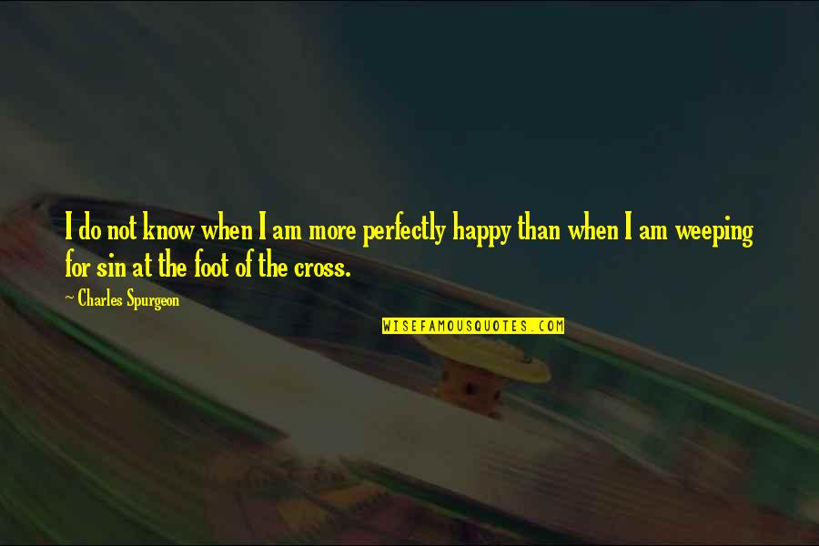 Perfectly Happy Without You Quotes By Charles Spurgeon: I do not know when I am more