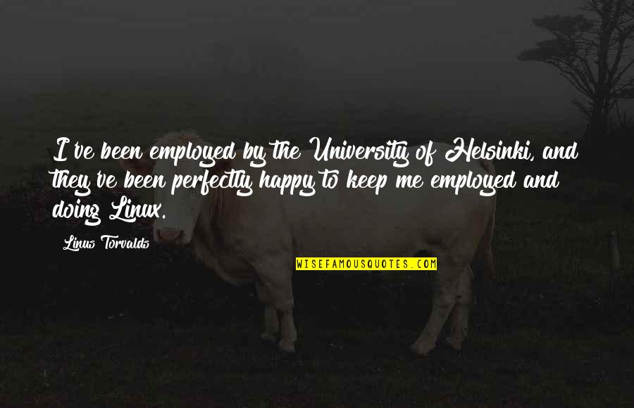 Perfectly Happy Without You Quotes By Linus Torvalds: I've been employed by the University of Helsinki,