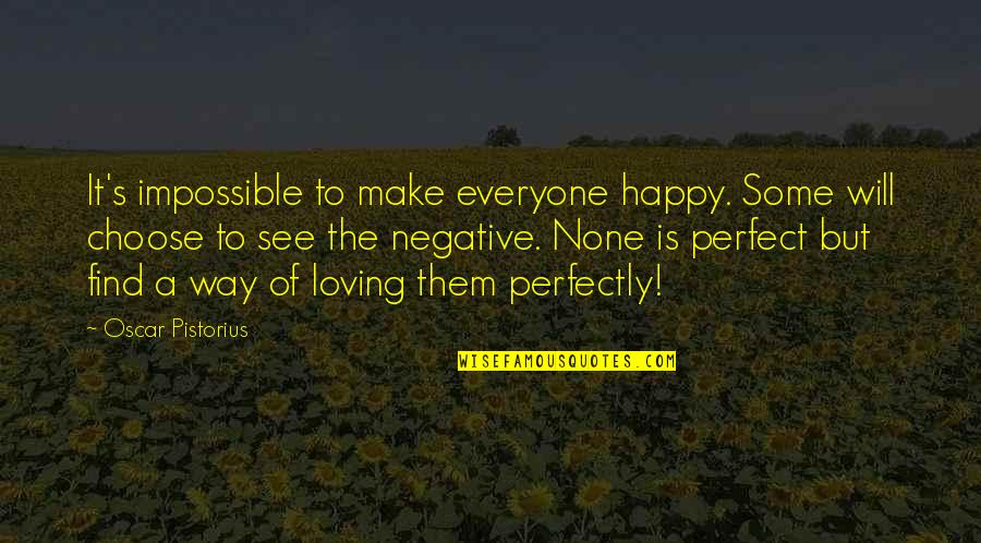 Perfectly Happy Without You Quotes By Oscar Pistorius: It's impossible to make everyone happy. Some will