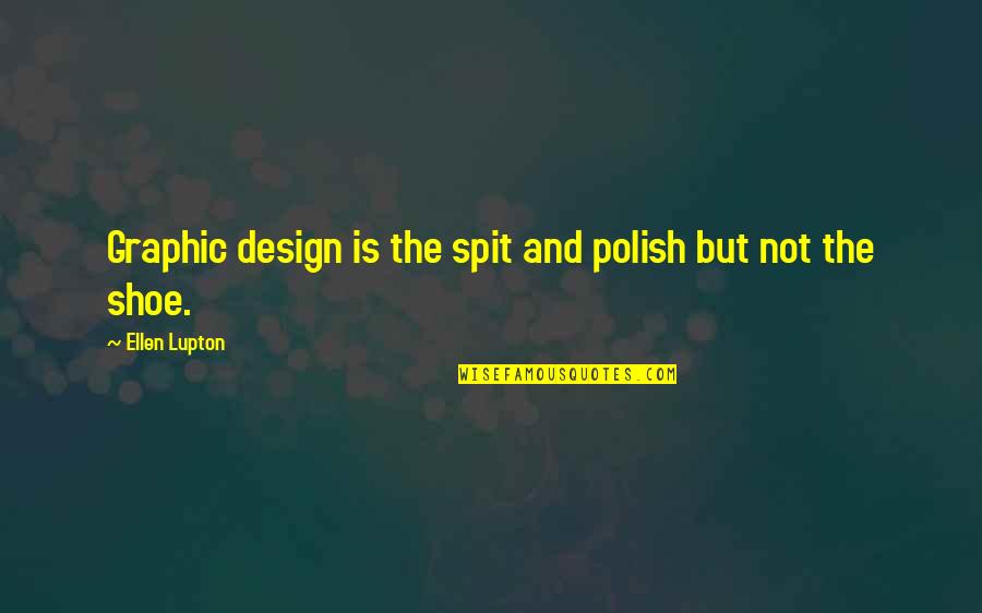 Perfectly Incomplete Quotes By Ellen Lupton: Graphic design is the spit and polish but