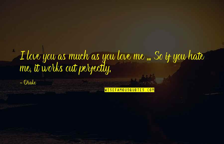 Perfectly Love Quotes By Drake: I love you as much as you love