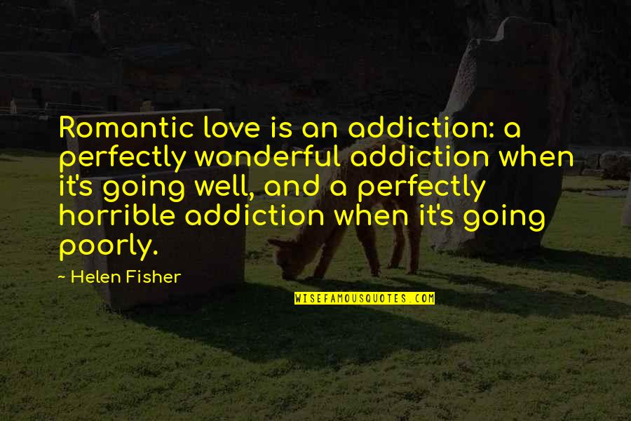 Perfectly Love Quotes By Helen Fisher: Romantic love is an addiction: a perfectly wonderful
