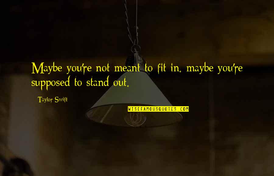 Perfectlyfutile Quotes By Taylor Swift: Maybe you're not meant to fit in. maybe