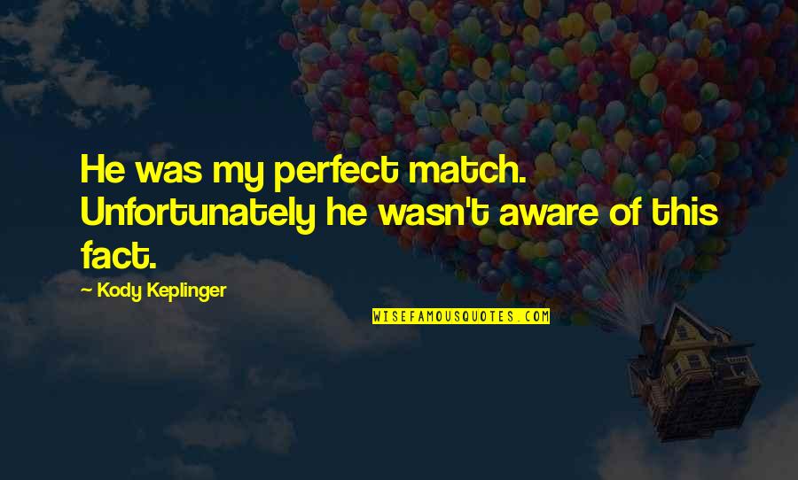 Perfectmatch Quotes By Kody Keplinger: He was my perfect match. Unfortunately he wasn't