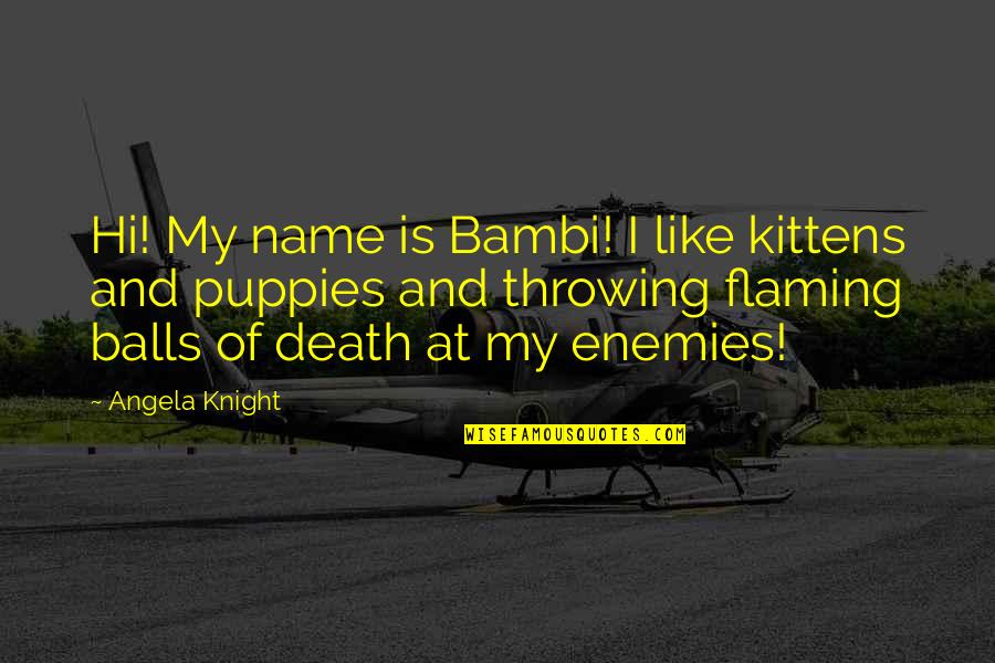 Perfectness Pronounce Quotes By Angela Knight: Hi! My name is Bambi! I like kittens