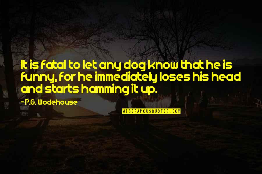 Perfeitamente Ela Quotes By P.G. Wodehouse: It is fatal to let any dog know